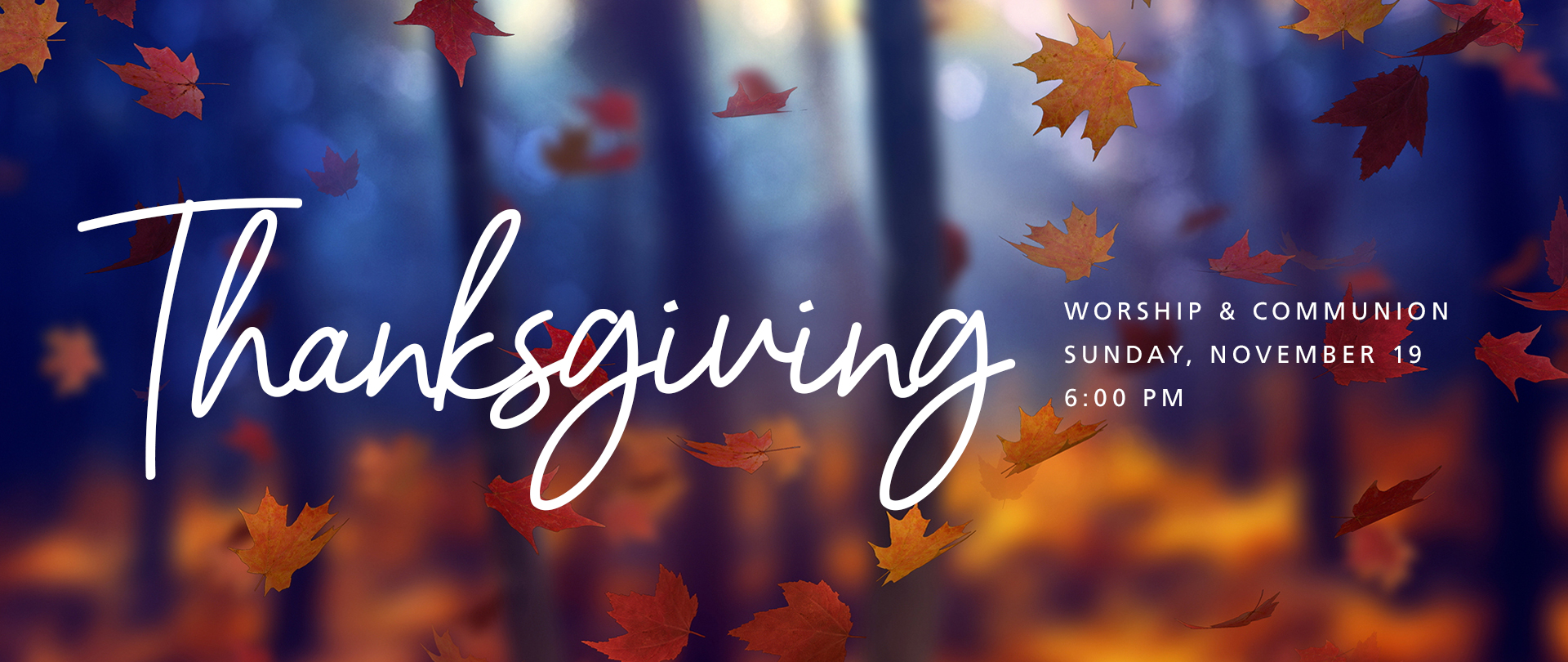 Thanksgiving Service
Sunday, November 19 at 6:00 PM
Worship & Communion
