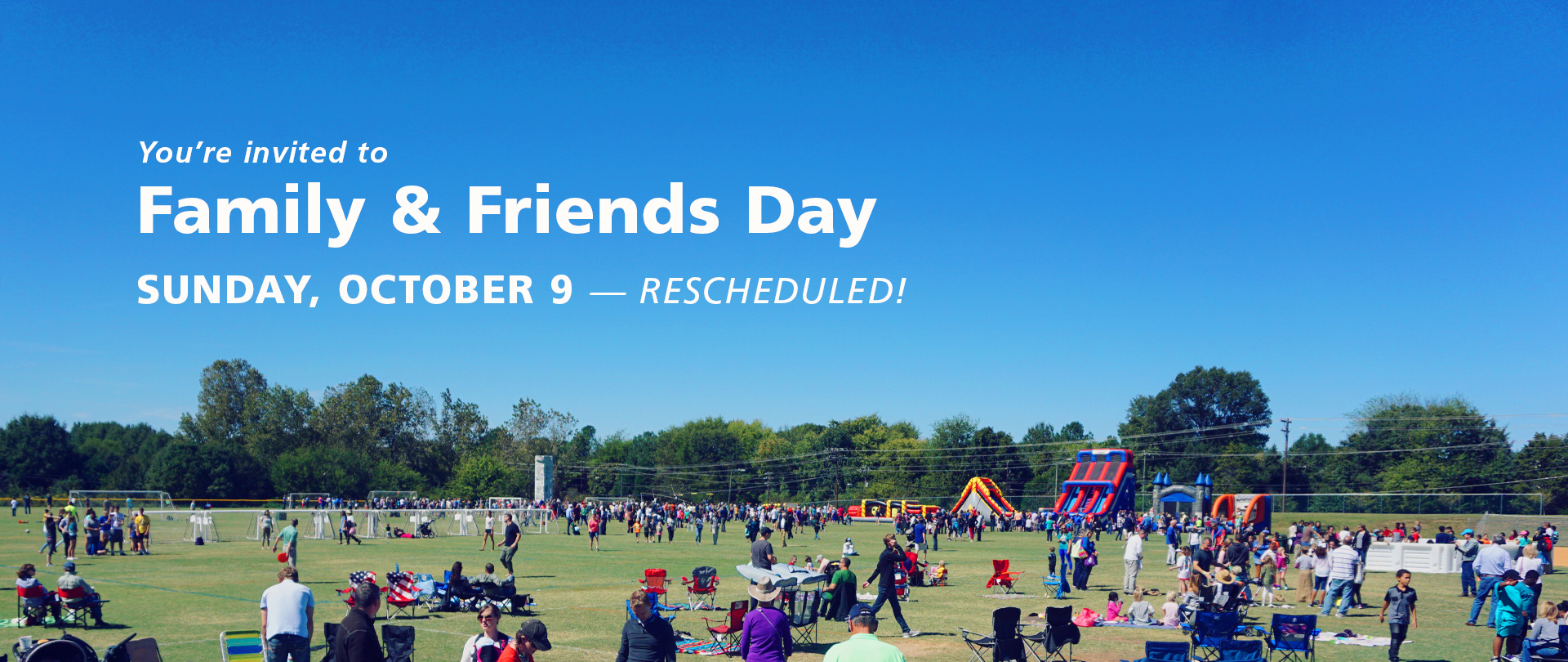 Family & Friends Day 
RESCHEDULED to Sunday, October 9
Worship, Lunch & Fellowship
FREE — Fun for all ages!
